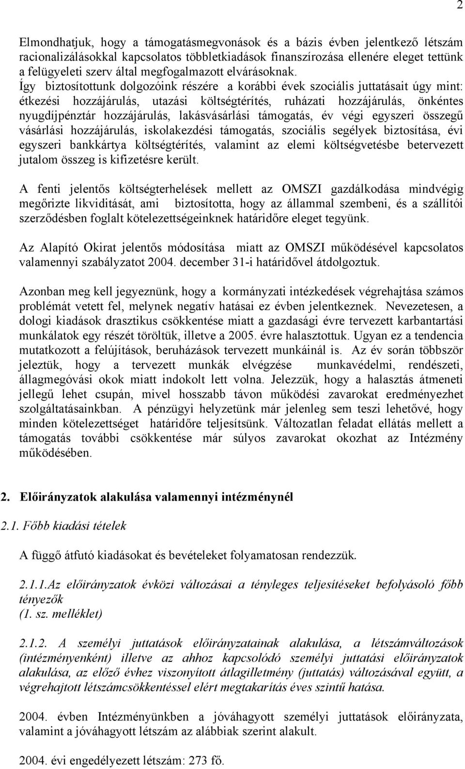 Így biztosítottunk dolgozóink részére a korábbi évek szociális juttatásait úgy mint: étkezési hozzájárulás, utazási költségtérítés, ruházati hozzájárulás, önkéntes nyugdíjpénztár hozzájárulás,