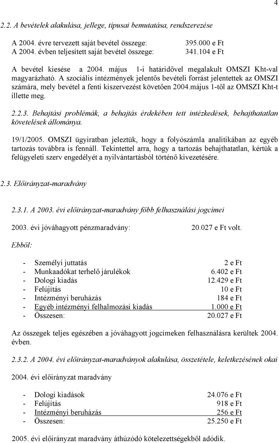 A szociális intézmények jelentős bevételi forrást jelentettek az OMSZI számára, mely bevétel a fenti kiszervezést követően 2004.május 1-től az OMSZI Kht-t illette meg. 2.2.3.