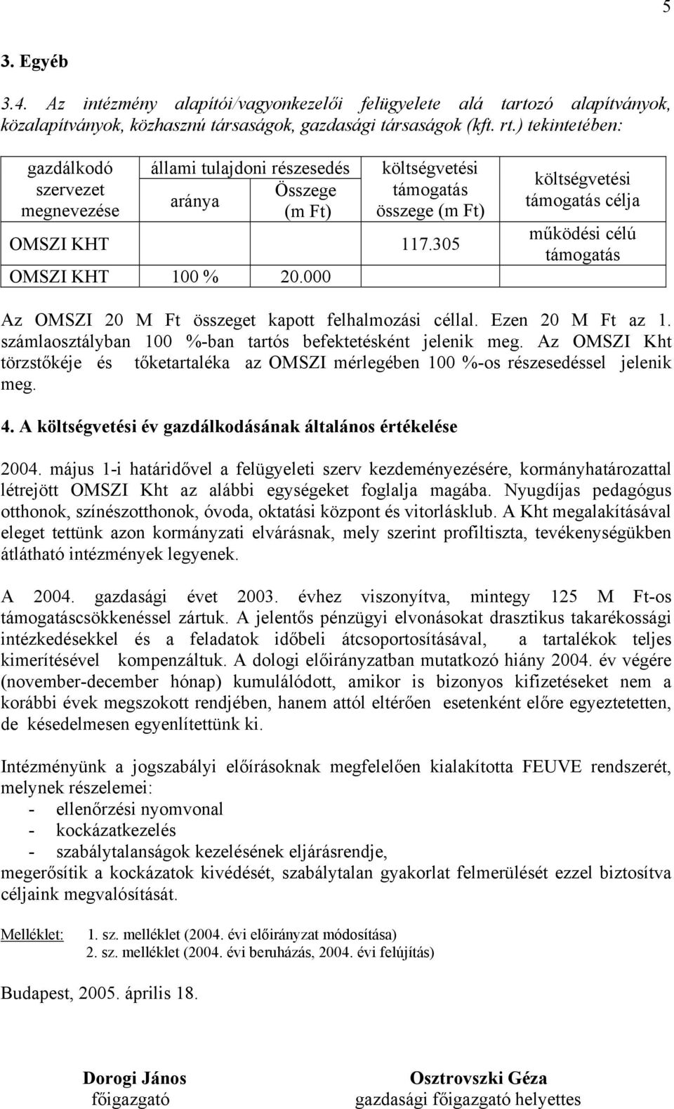 000 költségvetési támogatás célja működési célú támogatás Az OMSZI 20 M Ft összeget kapott felhalmozási céllal. Ezen 20 M Ft az 1. számlaosztályban 100 %-ban tartós befektetésként jelenik meg.