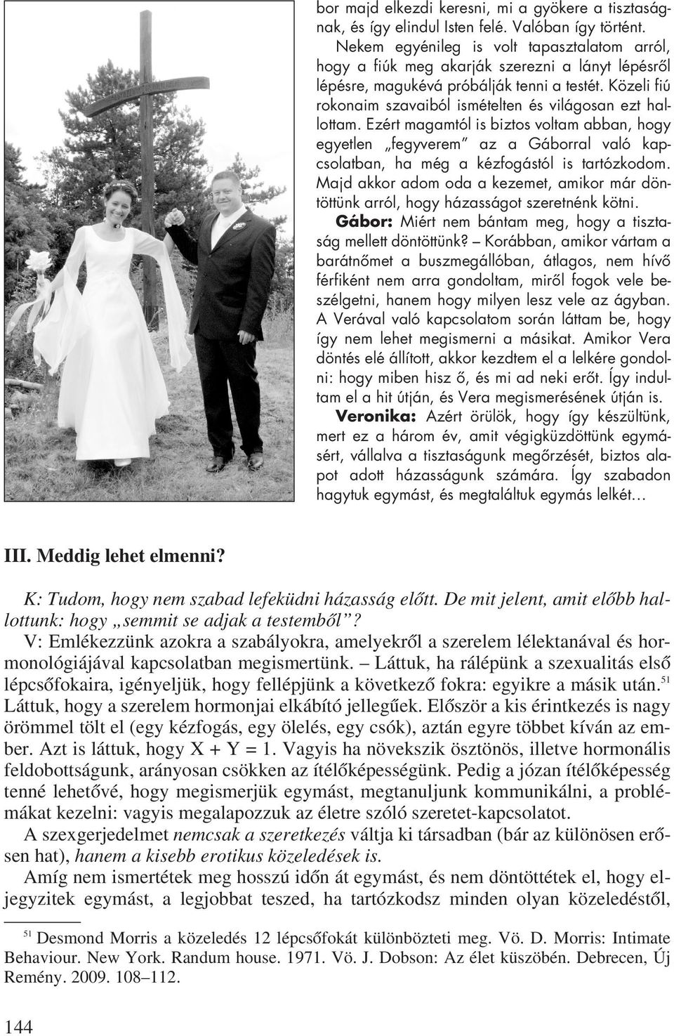 Közeli fiú rokonaim szavaiból ismételten és világosan ezt hallottam.