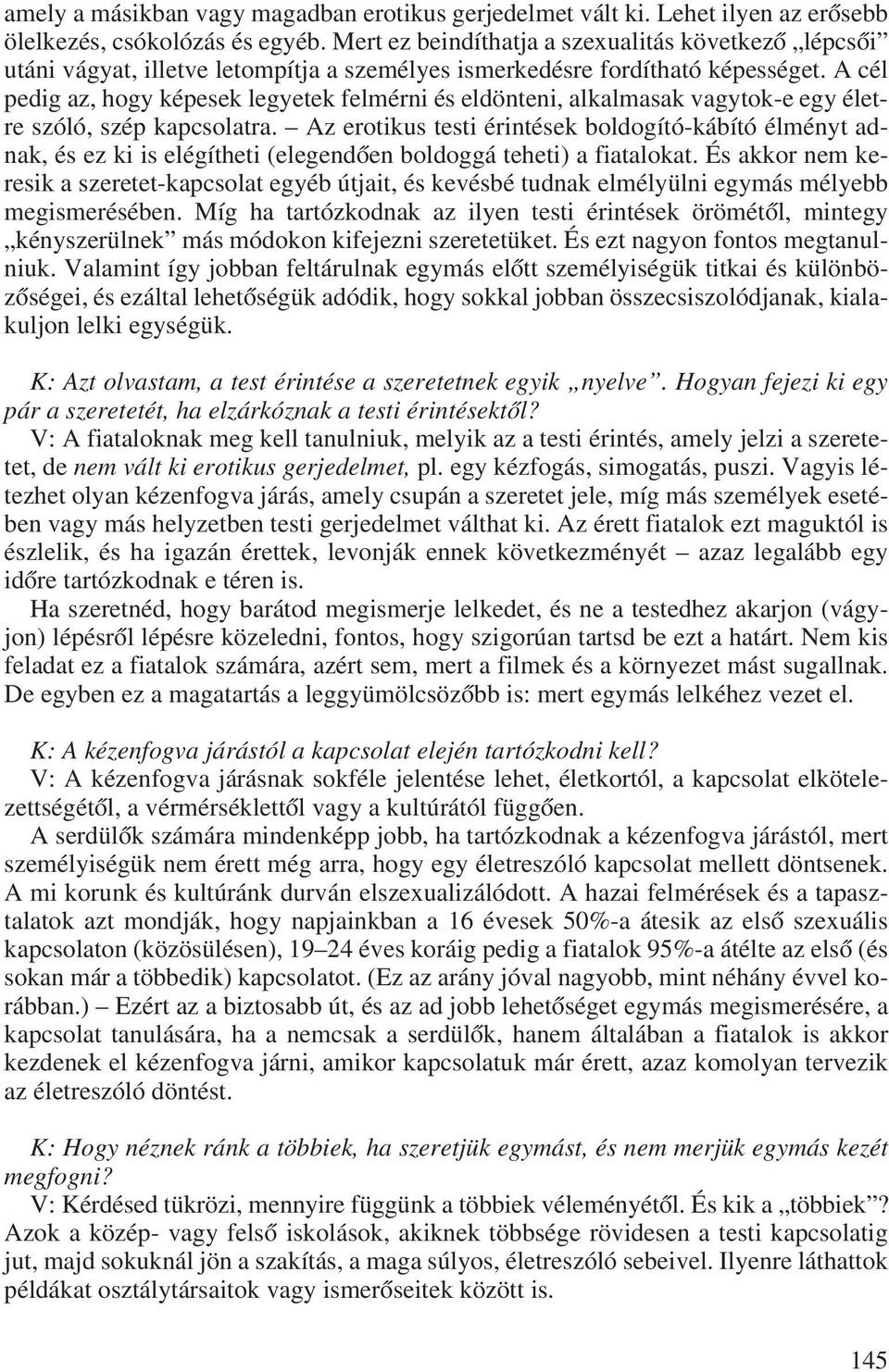 A cél pedig az, hogy képesek legyetek felmérni és eldönteni, alkalmasak vagytok-e egy életre szóló, szép kapcsolatra.