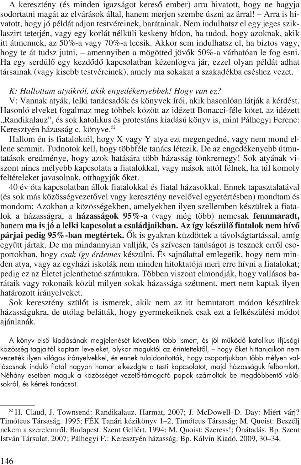 Nem indulhatsz el egy jeges sziklaszirt tetetjén, vagy egy korlát nélküli keskeny hídon, ha tudod, hogy azoknak, akik itt átmennek, az 50%-a vagy 70%-a leesik.