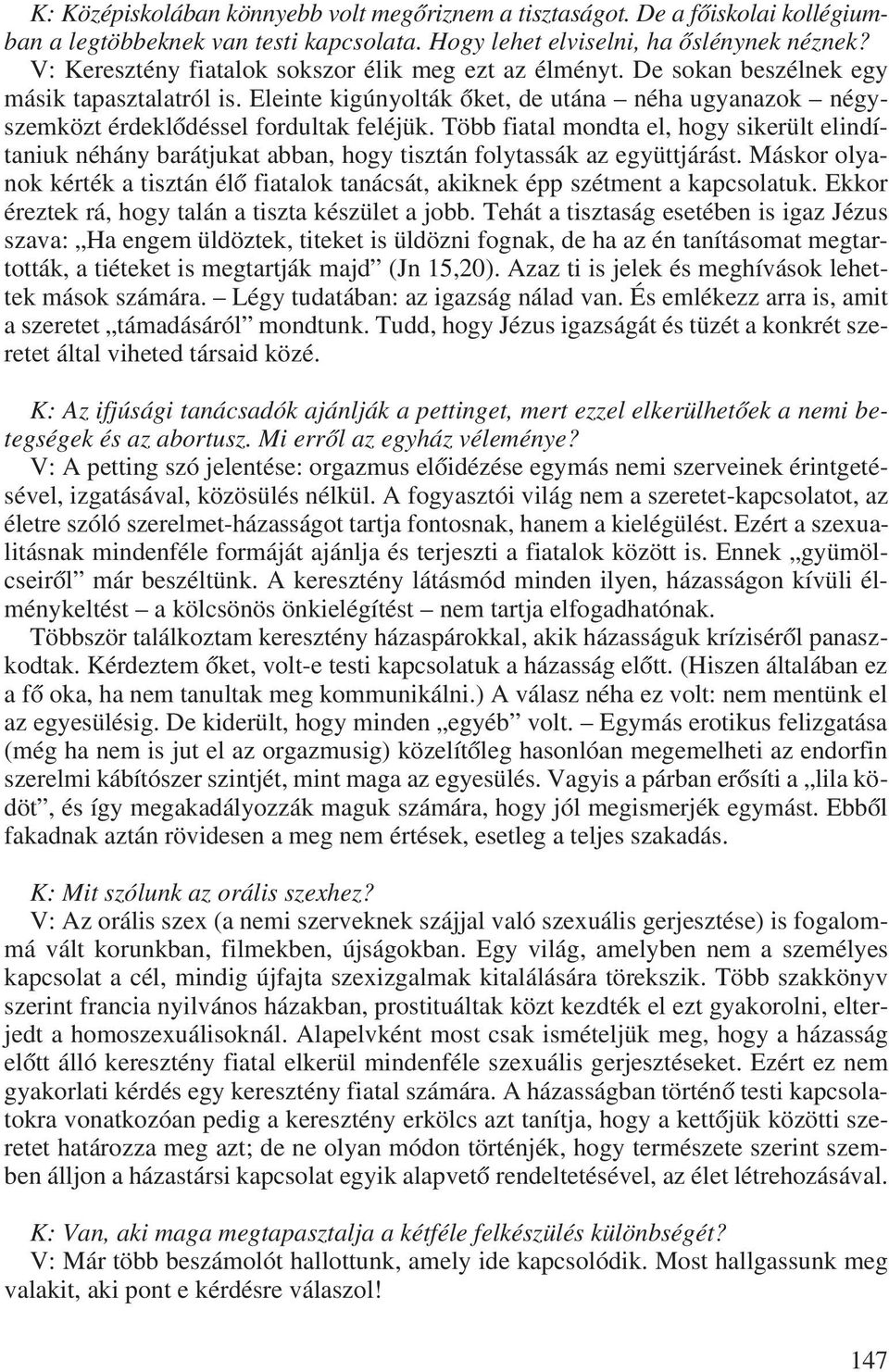Több fiatal mondta el, hogy sikerült elindítaniuk néhány barátjukat abban, hogy tisztán folytassák az együttjárást.
