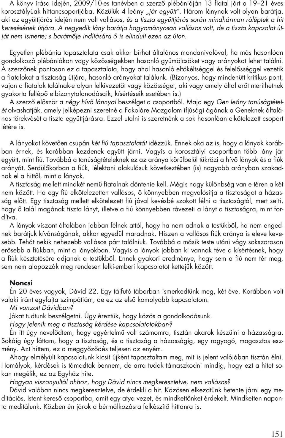 A negyedik lány barátja hagyományosan vallásos volt, de a tiszta kapcsolat útját nem ismerte; s barátnôje indítására ô is elindult ezen az úton.