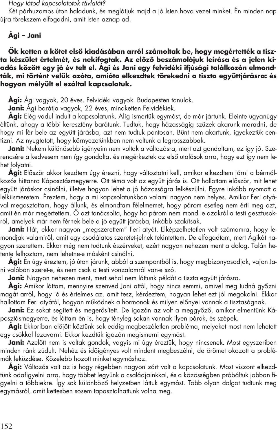 Ági és Jani egy felvidéki ifjúsági találkozón elmondták, mi történt velük azóta, amióta elkezdtek törekedni a tiszta együttjárásra: és hogyan mélyült el ezáltal kapcsolatuk. Ági: Ági vagyok, 20 éves.