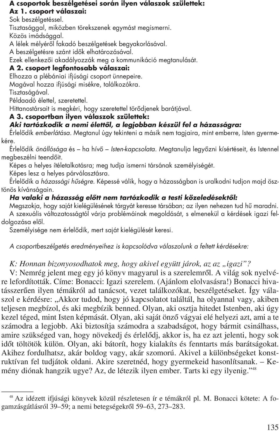 csoport legfontosabb válaszai: Elhozza a plébániai ifjúsági csoport ünnepeire. Magával hozza ifjúsági misékre, találkozókra. Tisztaságával. Példaadó élettel, szeretettel.