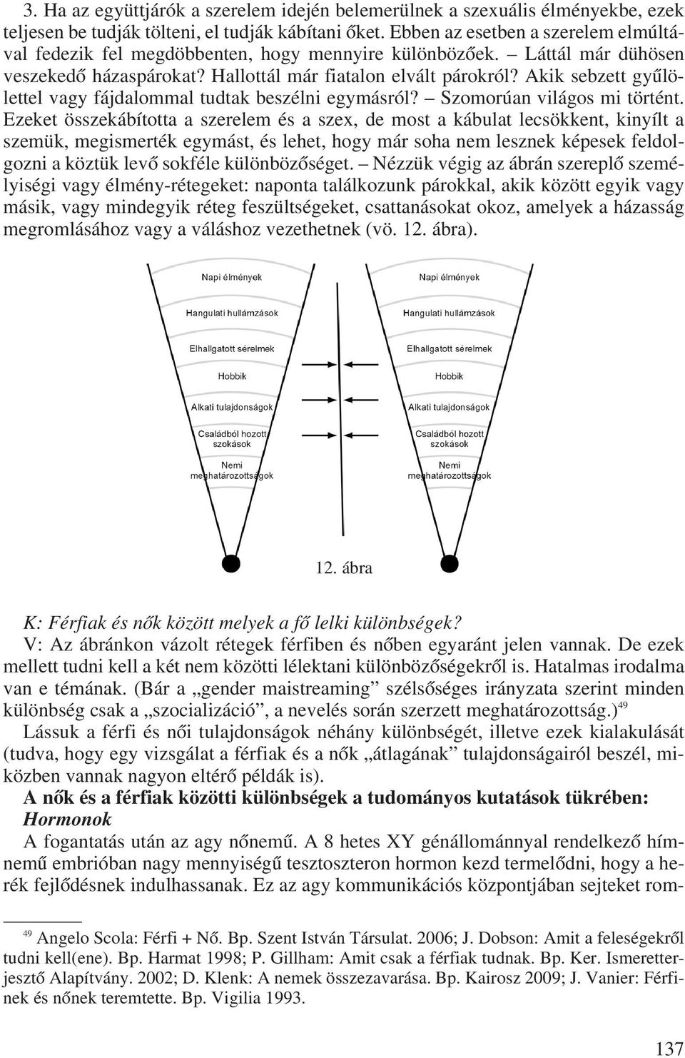 Akik sebzett gyûlölettel vagy fájdalommal tudtak beszélni egymásról? Szomorúan világos mi történt.