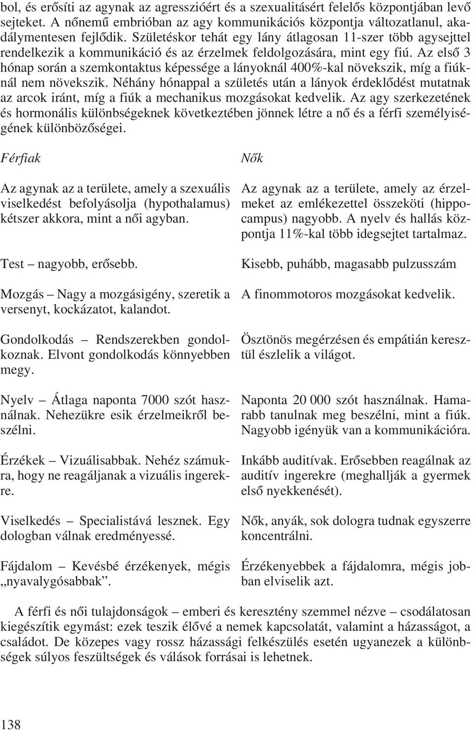 Az elsô 3 hónap során a szemkontaktus képessége a lányoknál 400%-kal növekszik, míg a fiúknál nem növekszik.