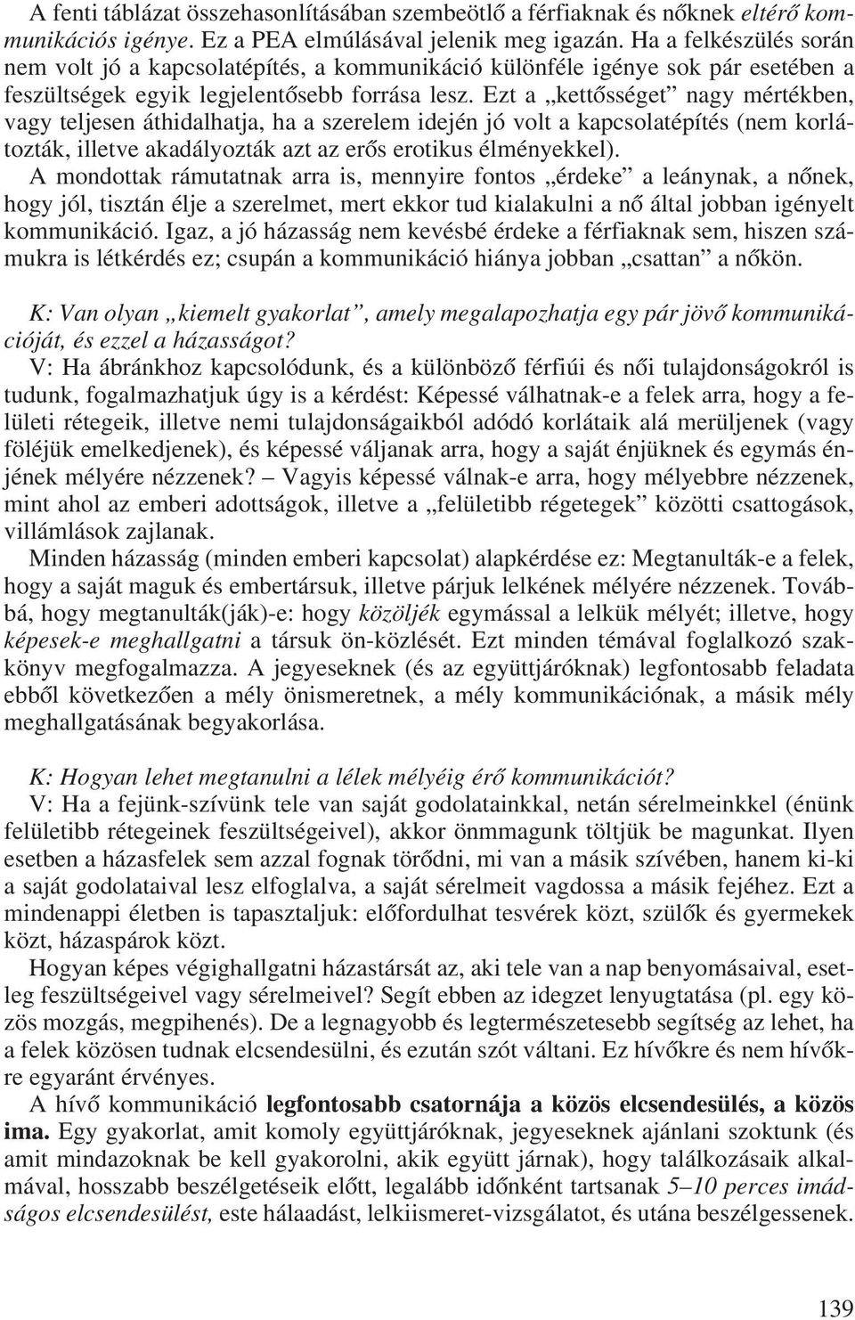 Ezt a kettôsséget nagy mértékben, vagy teljesen áthidalhatja, ha a szerelem idején jó volt a kapcsolatépítés (nem korlátozták, illetve akadályozták azt az erôs erotikus élményekkel).