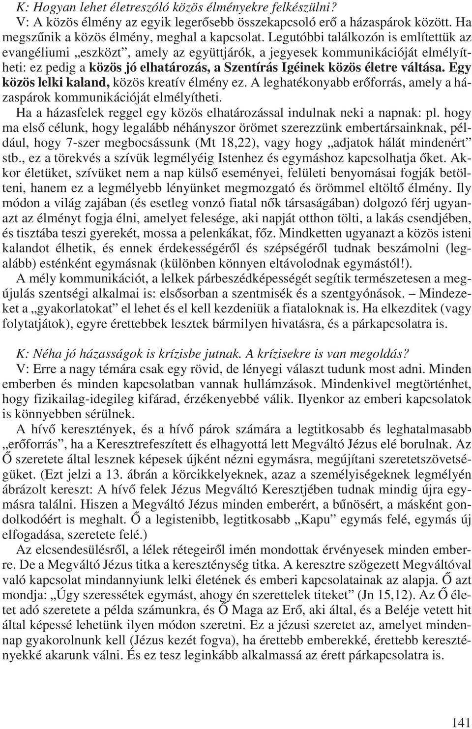 Egy közös lelki kaland, közös kreatív élmény ez. A leghatékonyabb erôforrás, amely a házaspárok kommunikációját elmélyítheti.