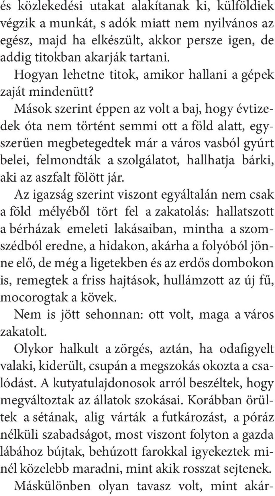 Mások szerint éppen az volt a baj, hogy évtizedek óta nem történt semmi ott a föld alatt, egyszerűen megbetegedtek már a város vasból gyúrt belei, felmondták a szolgálatot, hallhatja bárki, aki az