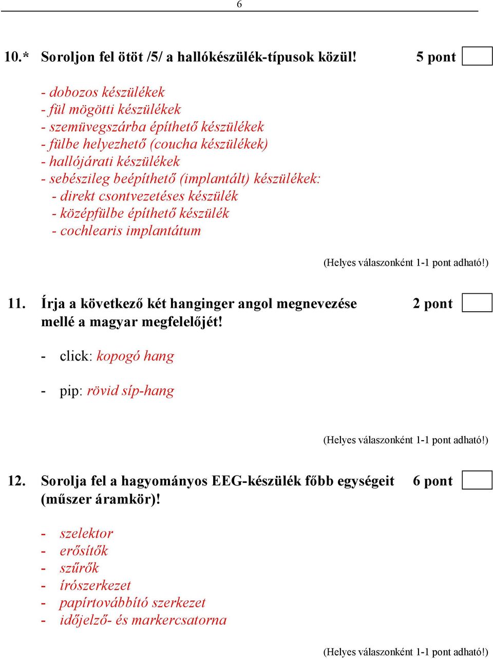 beépíthetı (implantált) készülékek: - direkt csontvezetéses készülék - középfülbe építhetı készülék - cochlearis implantátum 11.