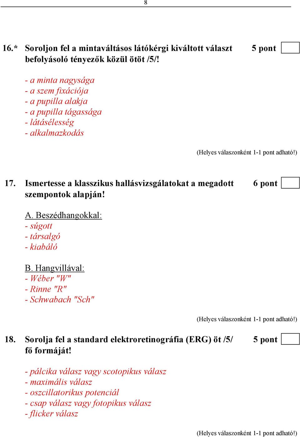 Ismertesse a klasszikus hallásvizsgálatokat a megadott 6 pont szempontok alapján! A. Beszédhangokkal: - súgott - társalgó - kiabáló B.