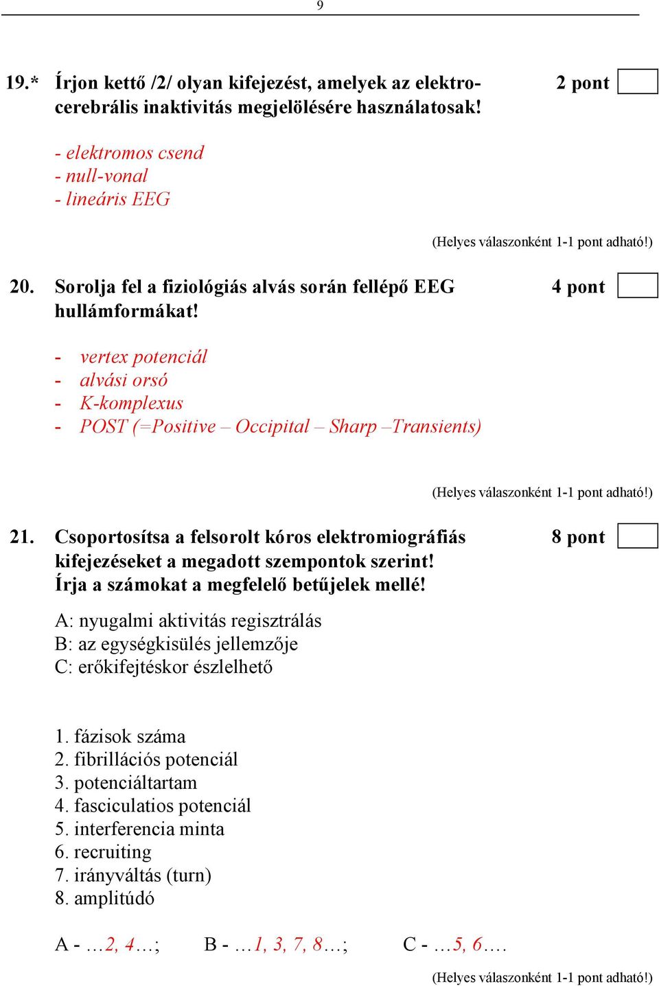 Csoportosítsa a felsorolt kóros elektromiográfiás 8 pont kifejezéseket a megadott szempontok szerint! Írja a számokat a megfelelı betőjelek mellé!