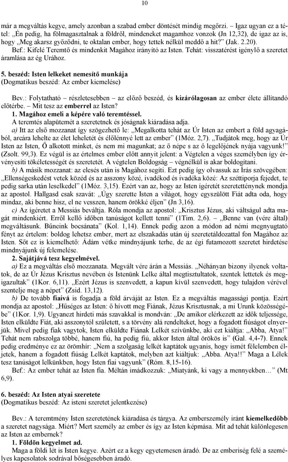 2.20). Bef.: Kifelé Teremtő és mindenkit Magához irányító az Isten. Tehát: visszatérést igénylő a szeretet áramlása az ég Urához. 5.