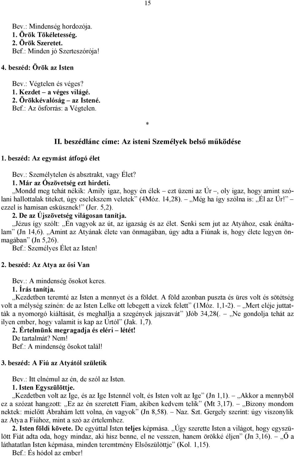 Mondd meg tehát nékik: Amily igaz, hogy én élek ezt üzeni az Úr, oly igaz, hogy amint szólani hallottalak titeket, úgy cselekszem veletek (4Móz. 14,28). Még ha így szólna is: Él az Úr!