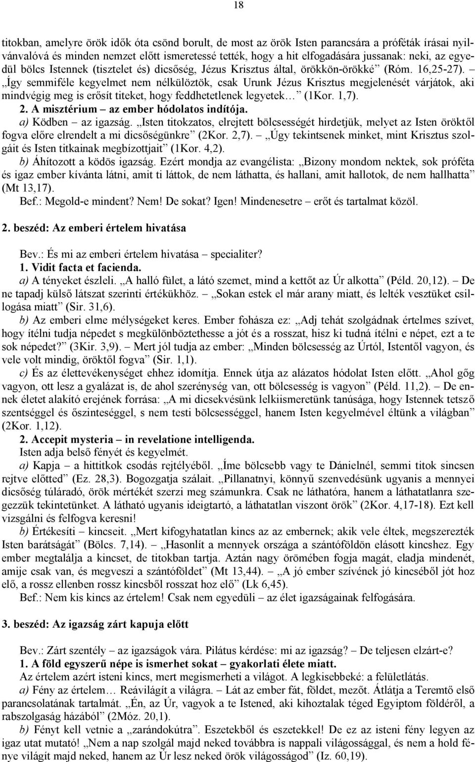 Így semmiféle kegyelmet nem nélkülöztök, csak Urunk Jézus Krisztus megjelenését várjátok, aki mindvégig meg is erősít titeket, hogy feddhetetlenek legyetek (1Kor. 1,7). 2.