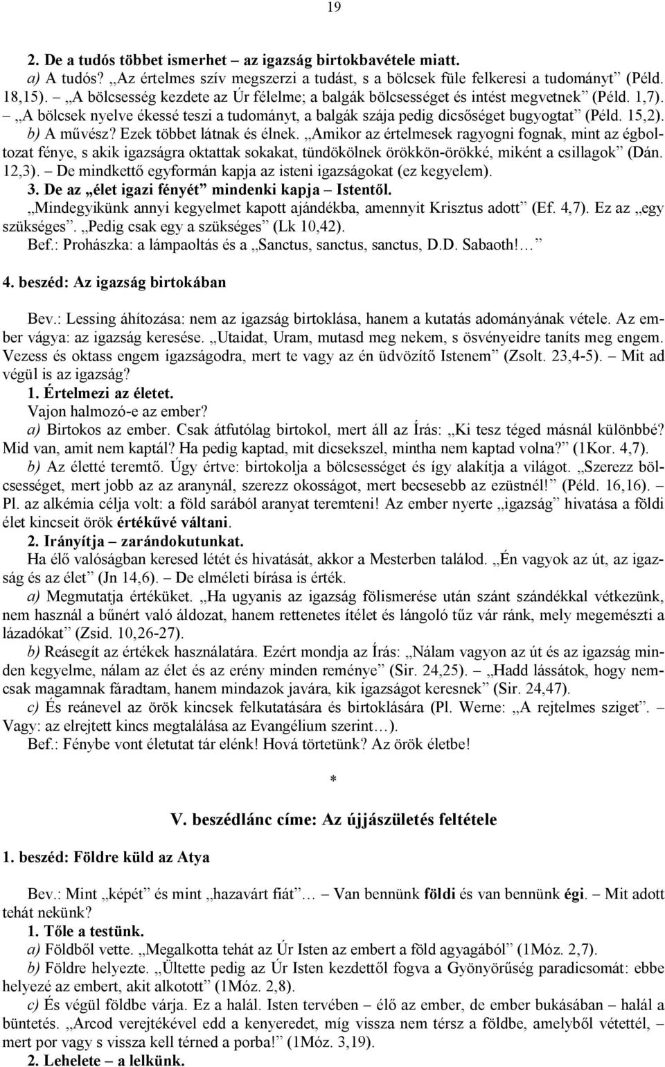 b) A művész? Ezek többet látnak és élnek. Amikor az értelmesek ragyogni fognak, mint az égboltozat fénye, s akik igazságra oktattak sokakat, tündökölnek örökkön-örökké, miként a csillagok (Dán. 12,3).