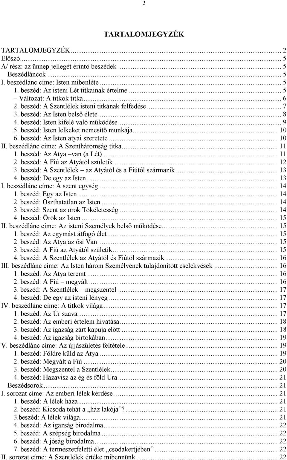 beszéd: Isten kifelé való működése... 9 5. beszéd: Isten lelkeket nemesítő munkája... 10 6. beszéd: Az Isten atyai szeretete... 10 II. beszédlánc címe: A Szentháromság titka... 11 1.