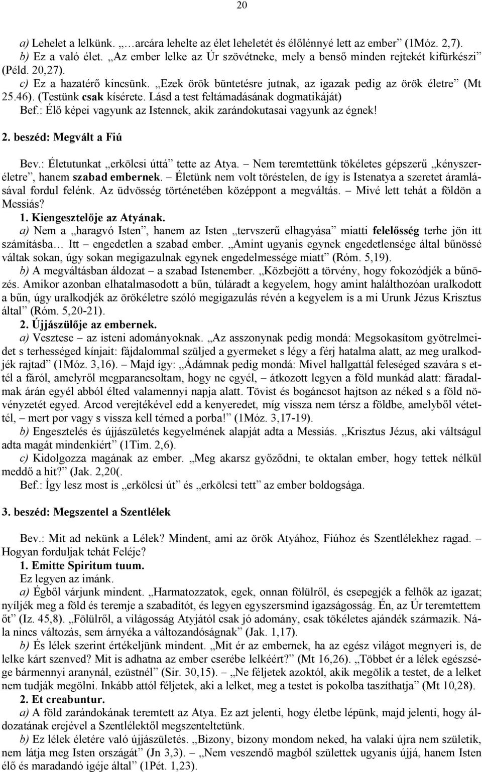 : Élő képei vagyunk az Istennek, akik zarándokutasai vagyunk az égnek! 2. beszéd: Megvált a Fiú Bev.: Életutunkat erkölcsi úttá tette az Atya.