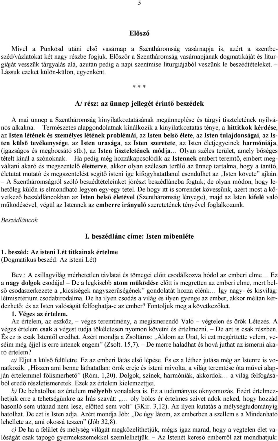 A/ rész: az ünnep jellegét érintő beszédek A mai ünnep a Szentháromság kinyilatkoztatásának megünneplése és tárgyi tiszteletének nyilvános alkalma.