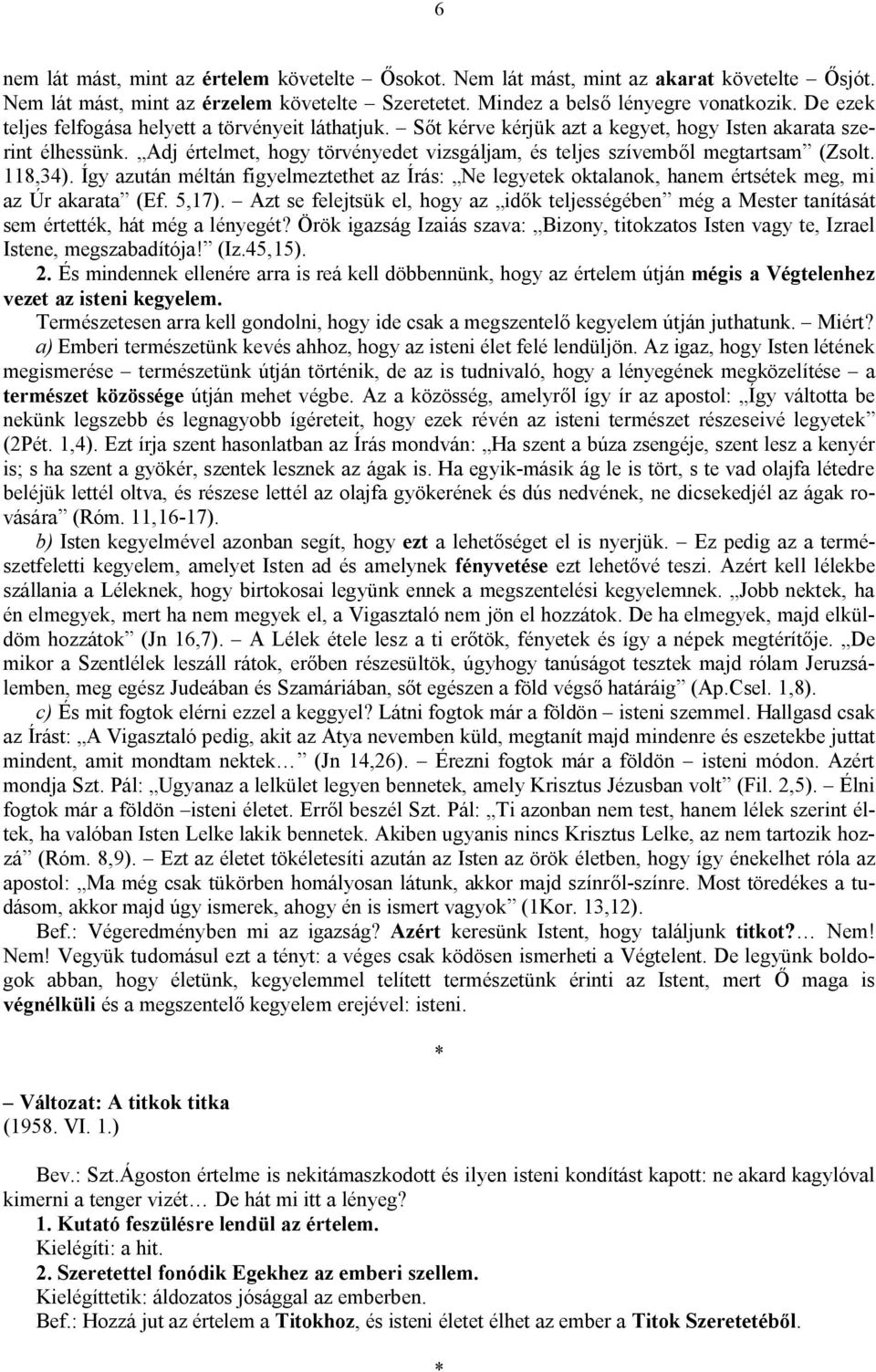 Adj értelmet, hogy törvényedet vizsgáljam, és teljes szívemből megtartsam (Zsolt. 118,34). Így azután méltán figyelmeztethet az Írás: Ne legyetek oktalanok, hanem értsétek meg, mi az Úr akarata (Ef.