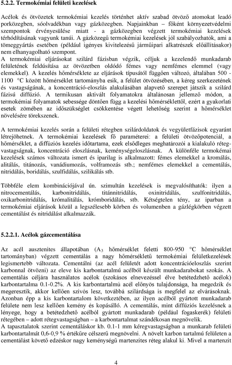 A gázközegű termokémiai kezelések jól szabályozhatók, ami a tömeggyártás esetében (például igényes kivitelezésű járműipari alkatrészek előállításakor) nem elhanyagolható szempont.