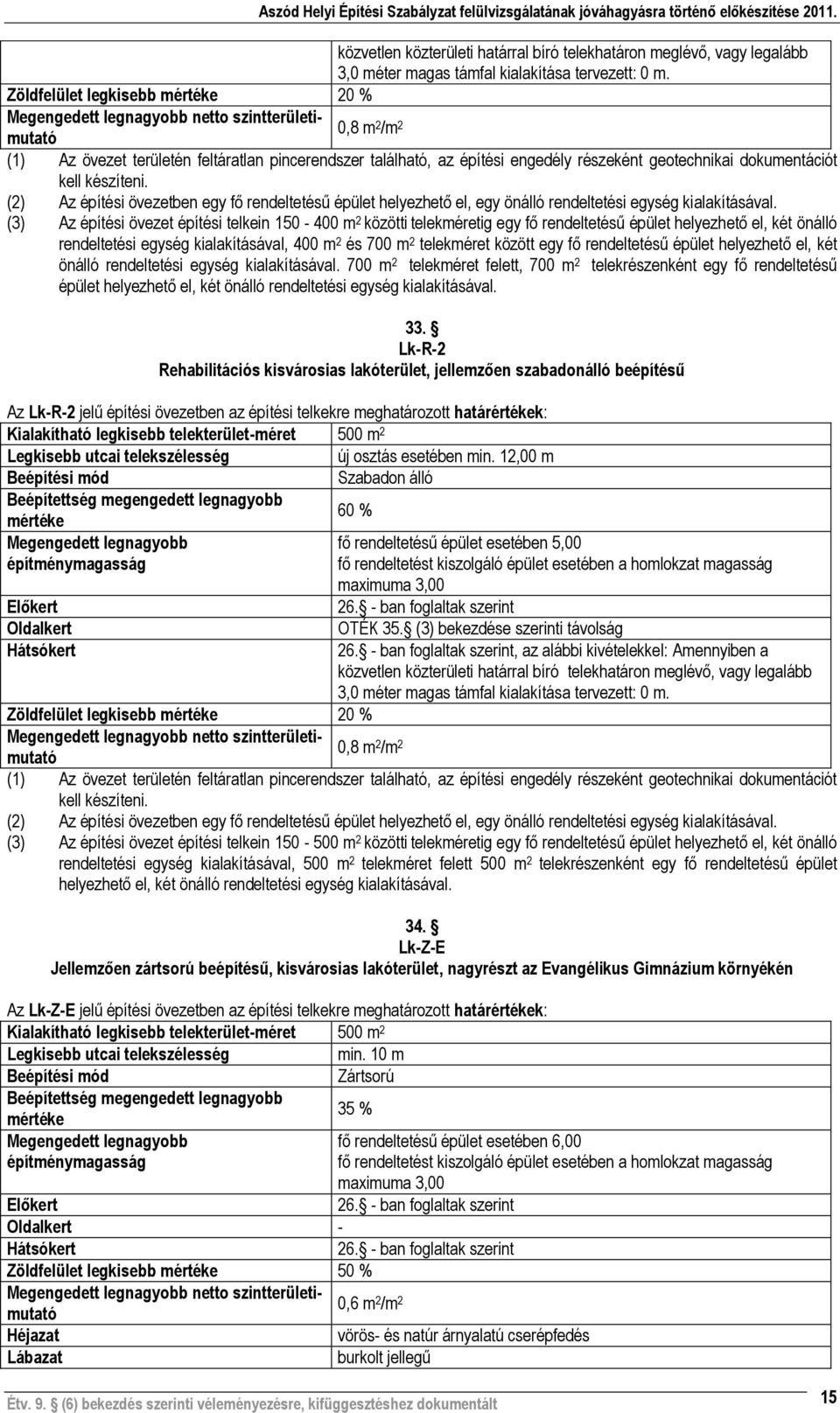 (2) Az építési övezetben egy fő rendeltetésű épület helyezhető el, egy önálló rendeltetési egység kialakításával.