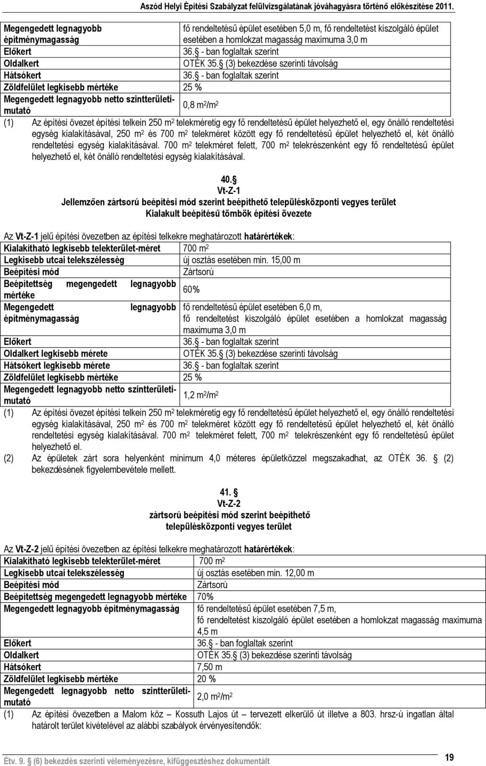 önálló rendeltetési egység kialakításával, 250 m 2 és 700 m 2 telekméret között egy fő rendeltetésű épület helyezhető el, két önálló rendeltetési egység kialakításával.