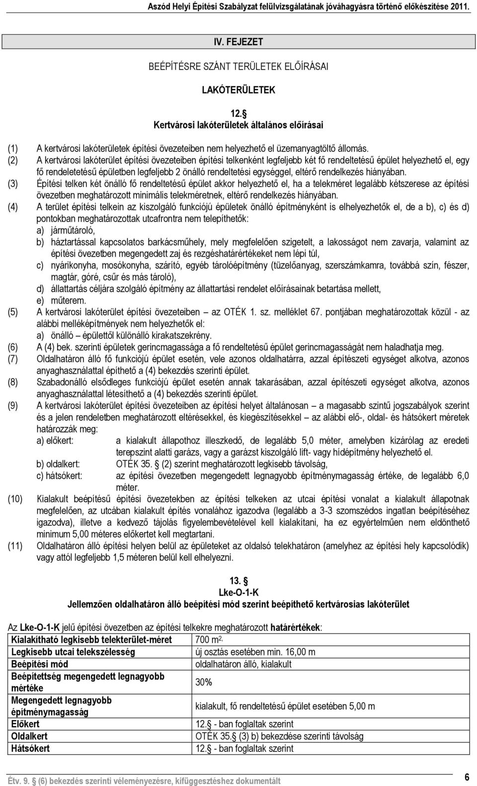 (2) A kertvárosi lakóterület építési övezeteiben építési telkenként legfeljebb két fő rendeltetésű épület helyezhető el, egy fő rendeletetésű épületben legfeljebb 2 önálló rendeltetési egységgel,