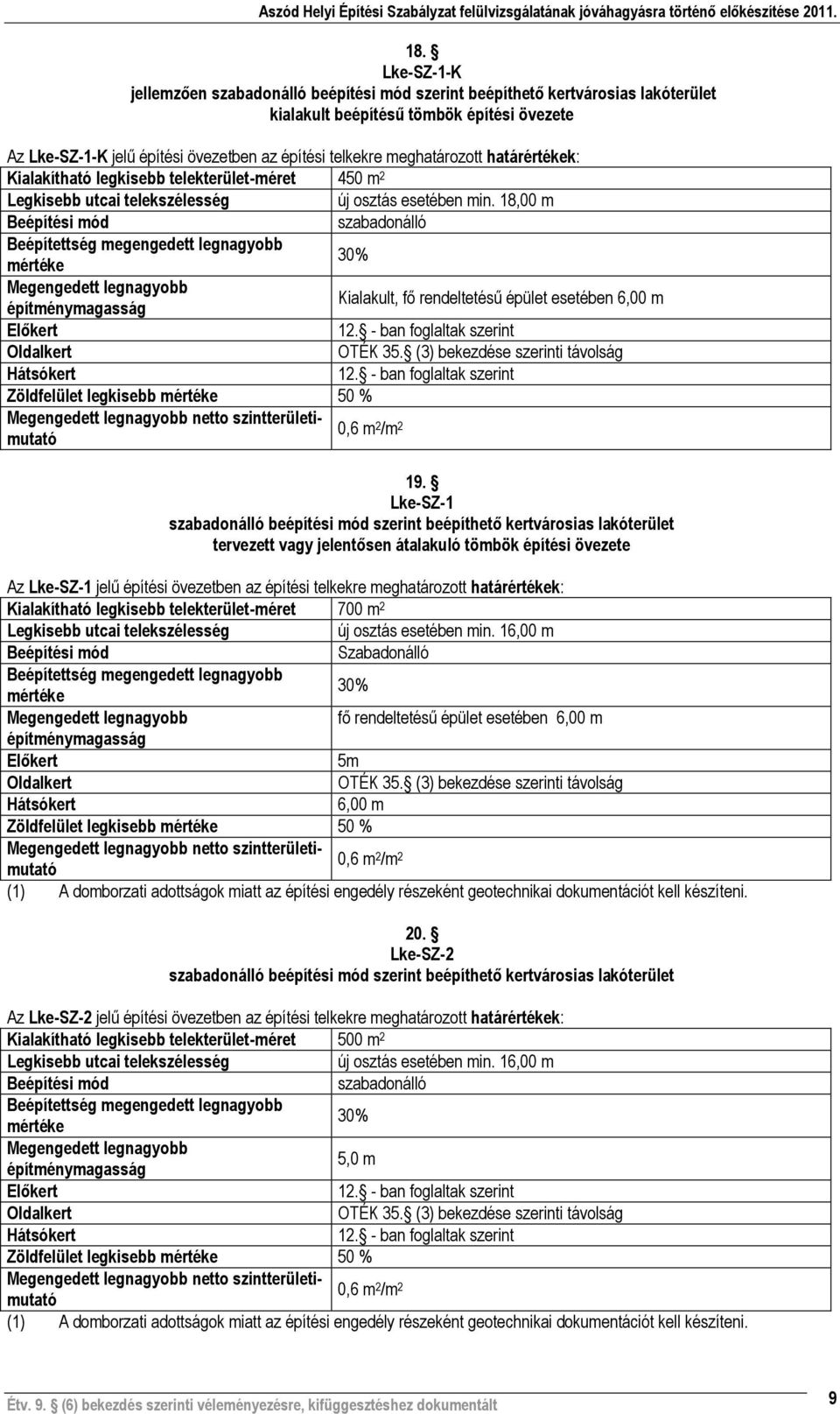 - ban foglaltak szerint 12. - ban foglaltak szerint Zöldfelület legkisebb 50 % netto szintterületimutató 0,6 m 2 /m 2 19.