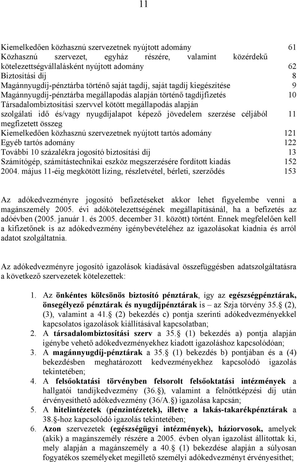 alapján szolgálati idő és/vagy nyugdíjalapot képező jövedelem szerzése céljából 11 megfizetett összeg Kiemelkedően közhasznú szervezetnek nyújtott tartós adomány 121 Egyéb tartós adomány 122 További