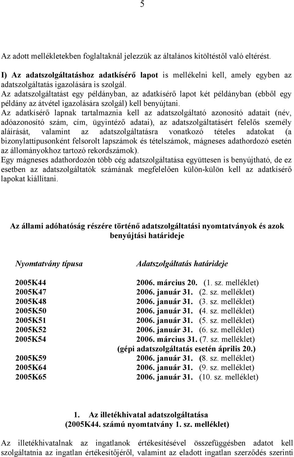 Az adatszolgáltatást egy példányban, az adatkísérő lapot két példányban (ebből egy példány az átvétel igazolására szolgál) kell benyújtani.