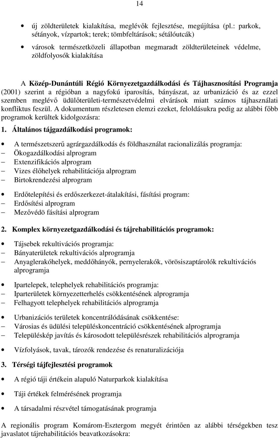 Környezetgazdálkodási és Tájhasznosítási Programja (2001) szerint a régióban a nagyfokú iparosítás, bányászat, az urbanizáció és az ezzel szemben meglévı üdülıterületi-természetvédelmi elvárások