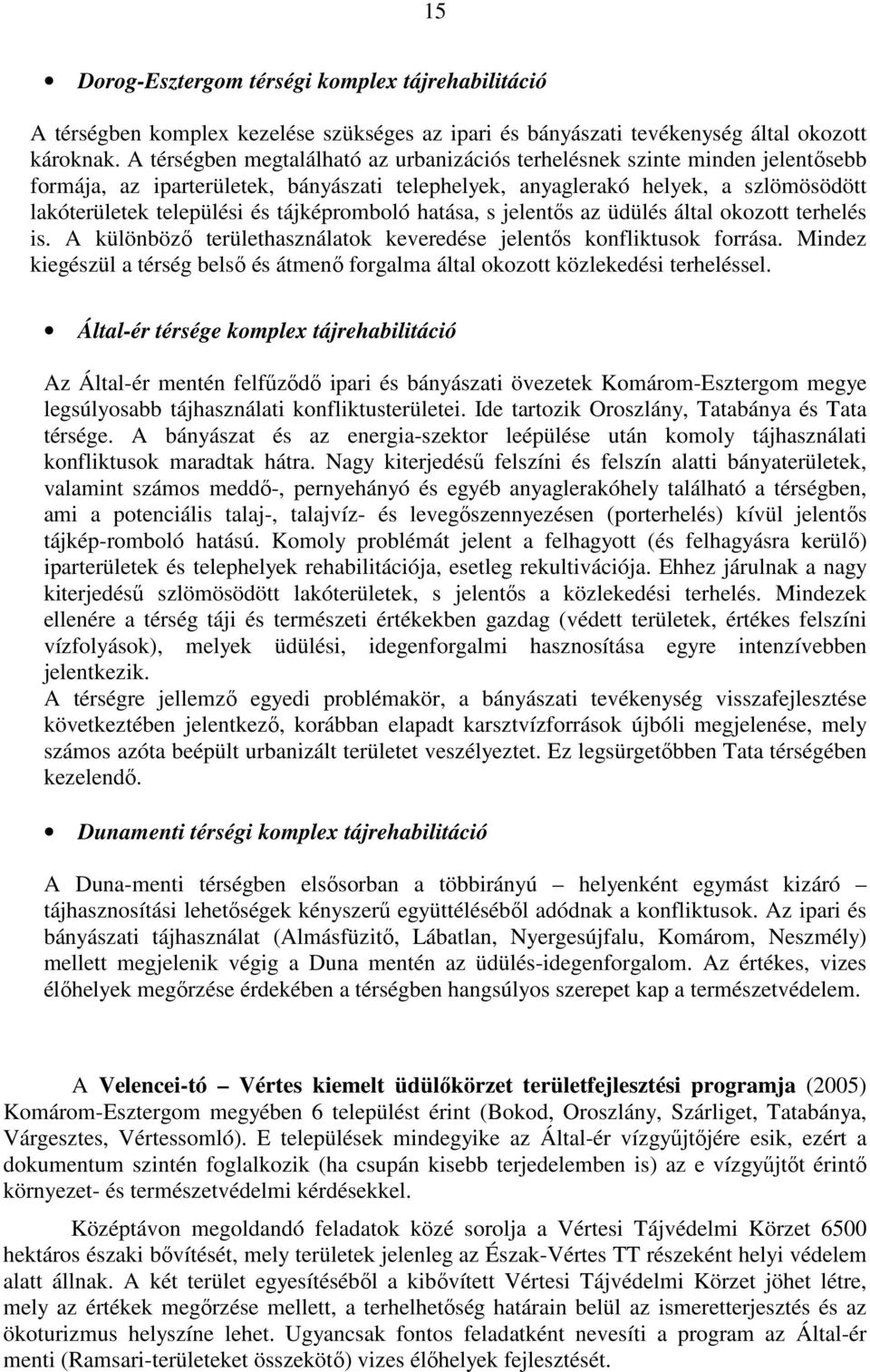 tájképromboló hatása, s jelentıs az üdülés által okozott terhelés is. A különbözı területhasználatok keveredése jelentıs konfliktusok forrása.