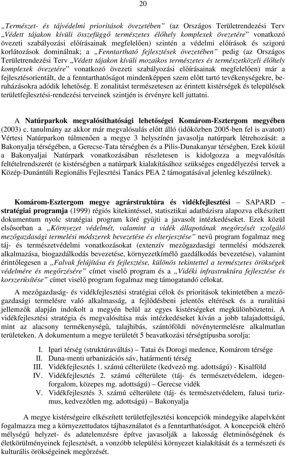 mozaikos természetes és természetközeli élıhely komplexek övezetére vonatkozó övezeti szabályozási elıírásainak megfelelıen) már a fejlesztésorientált, de a fenntarthatóságot mindenképpen szem elıtt