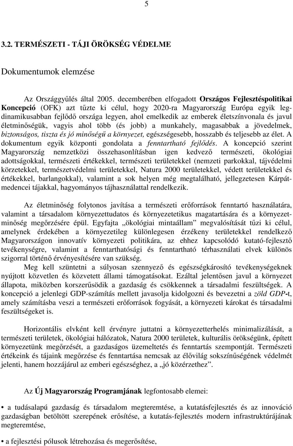 életszínvonala és javul életminıségük, vagyis ahol több (és jobb) a munkahely, magasabbak a jövedelmek, biztonságos, tiszta és jó minıségő a környezet, egészségesebb, hosszabb és teljesebb az élet.