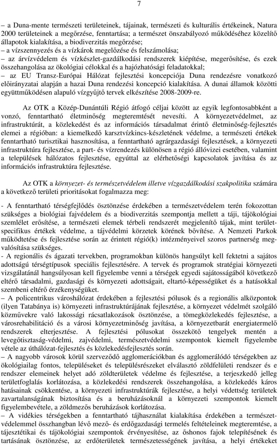 az ökológiai célokkal és a hajózhatósági feladatokkal; az EU Transz-Európai Hálózat fejlesztési koncepciója Duna rendezésre vonatkozó elıirányzatai alapján a hazai Duna rendezési koncepció