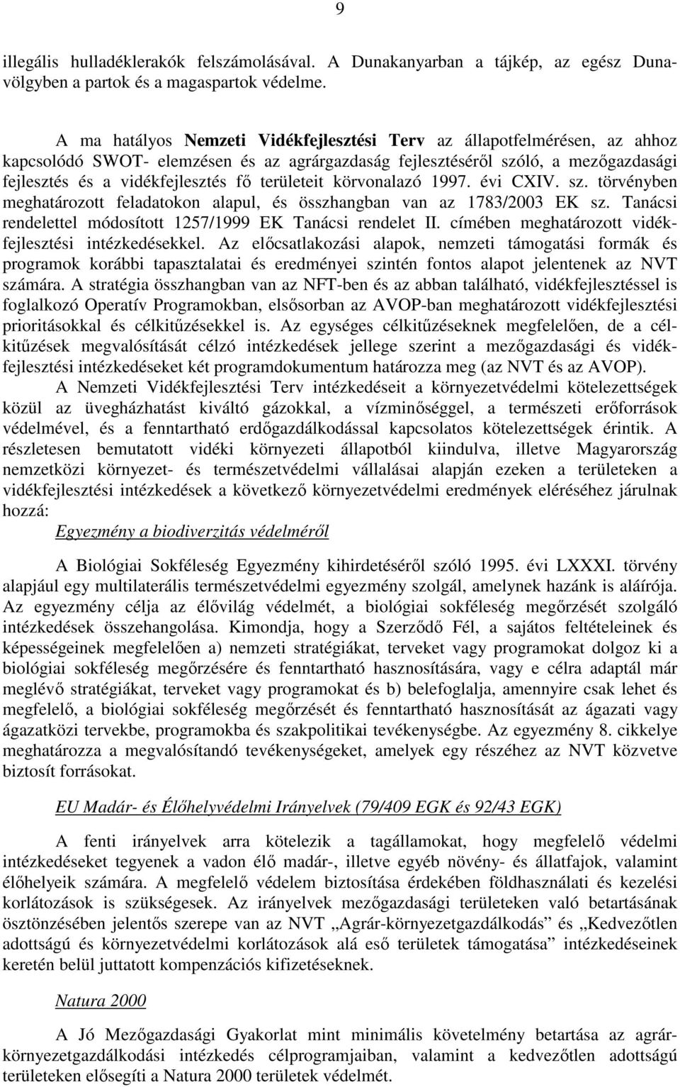 területeit körvonalazó 1997. évi CXIV. sz. törvényben meghatározott feladatokon alapul, és összhangban van az 1783/2003 EK sz. Tanácsi rendelettel módosított 1257/1999 EK Tanácsi rendelet II.