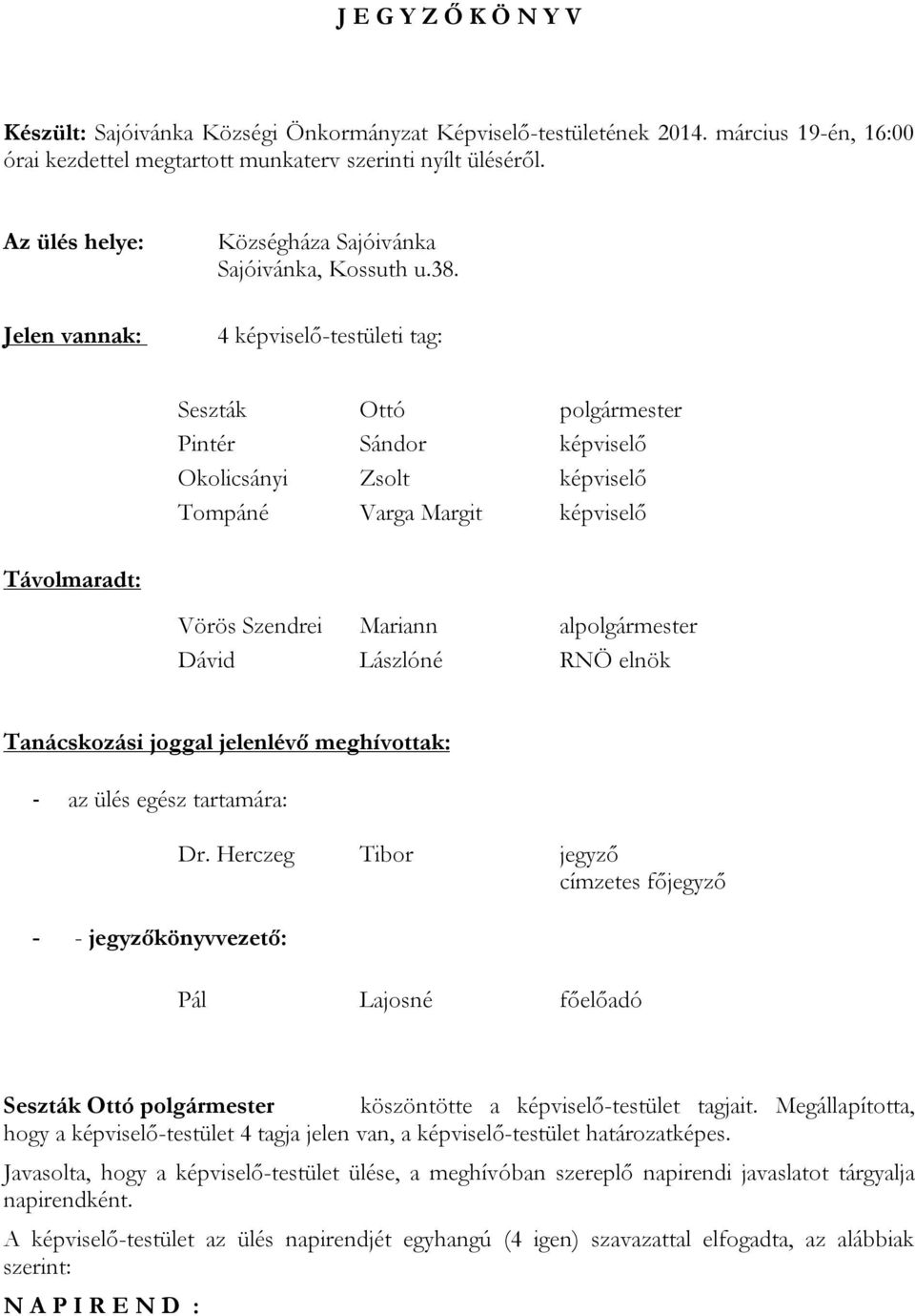 4 képviselő-testületi tag: Seszták Ottó Pintér Sándor képviselő Okolicsányi Zsolt képviselő Tompáné Varga Margit képviselő Távolmaradt: Vörös Szendrei Mariann al Dávid Lászlóné RNÖ elnök Tanácskozási