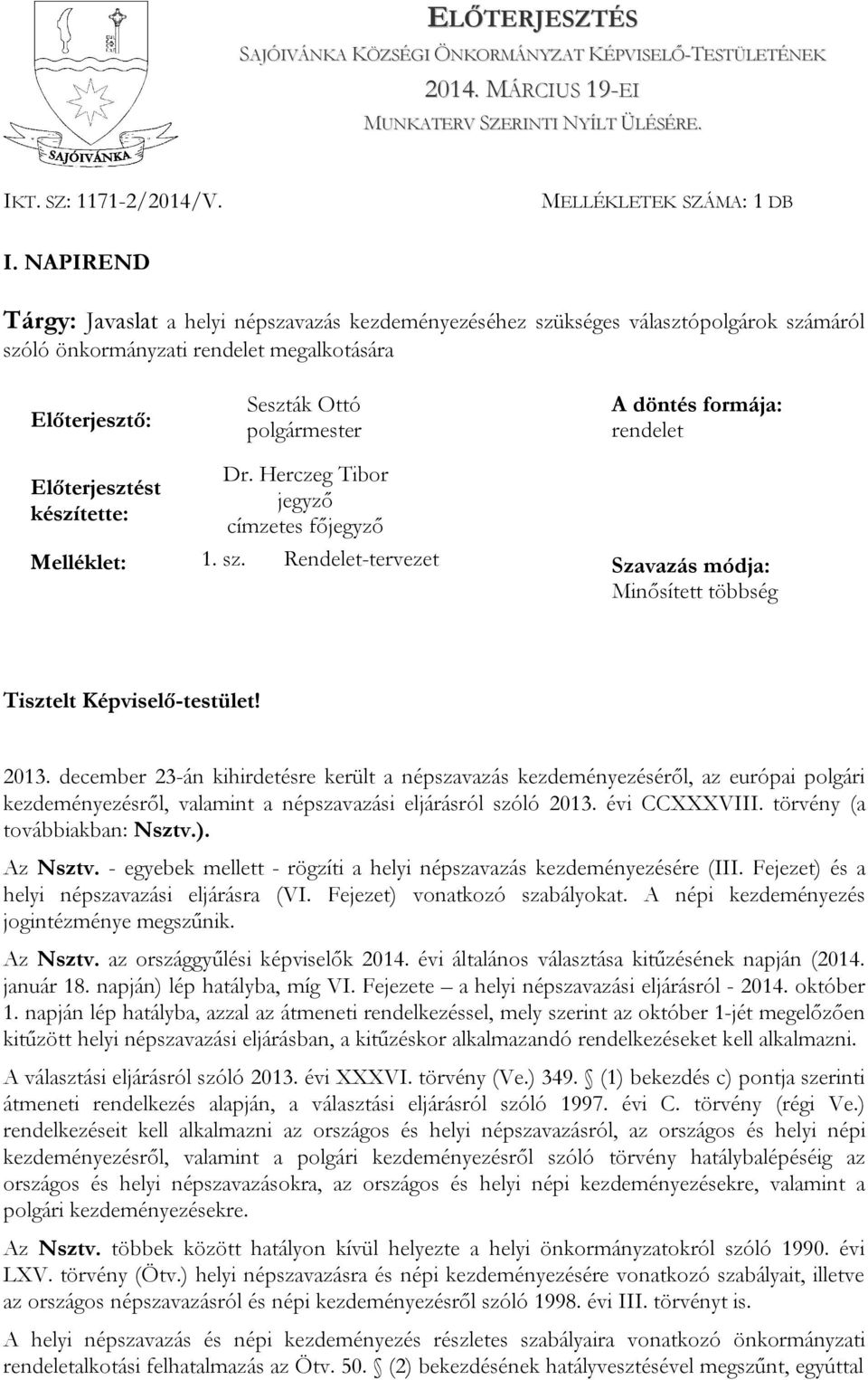 Előterjesztést készítette: Dr. Herczeg Tibor jegyző címzetes főjegyző Melléklet: 1. sz. Rendelet-tervezet Szavazás módja: Minősített többség Tisztelt Képviselő-testület! 2013.