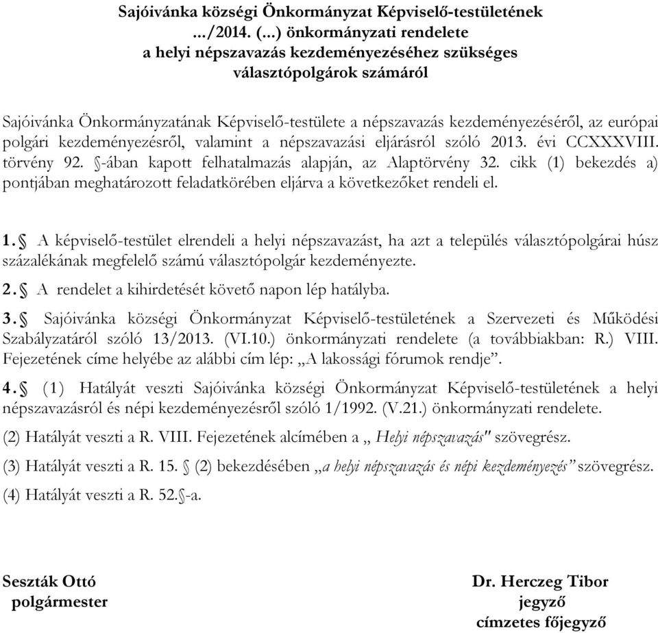 polgári kezdeményezésről, valamint a népszavazási eljárásról szóló 2013. évi CCXXXVIII. törvény 92. -ában kapott felhatalmazás alapján, az Alaptörvény 32.