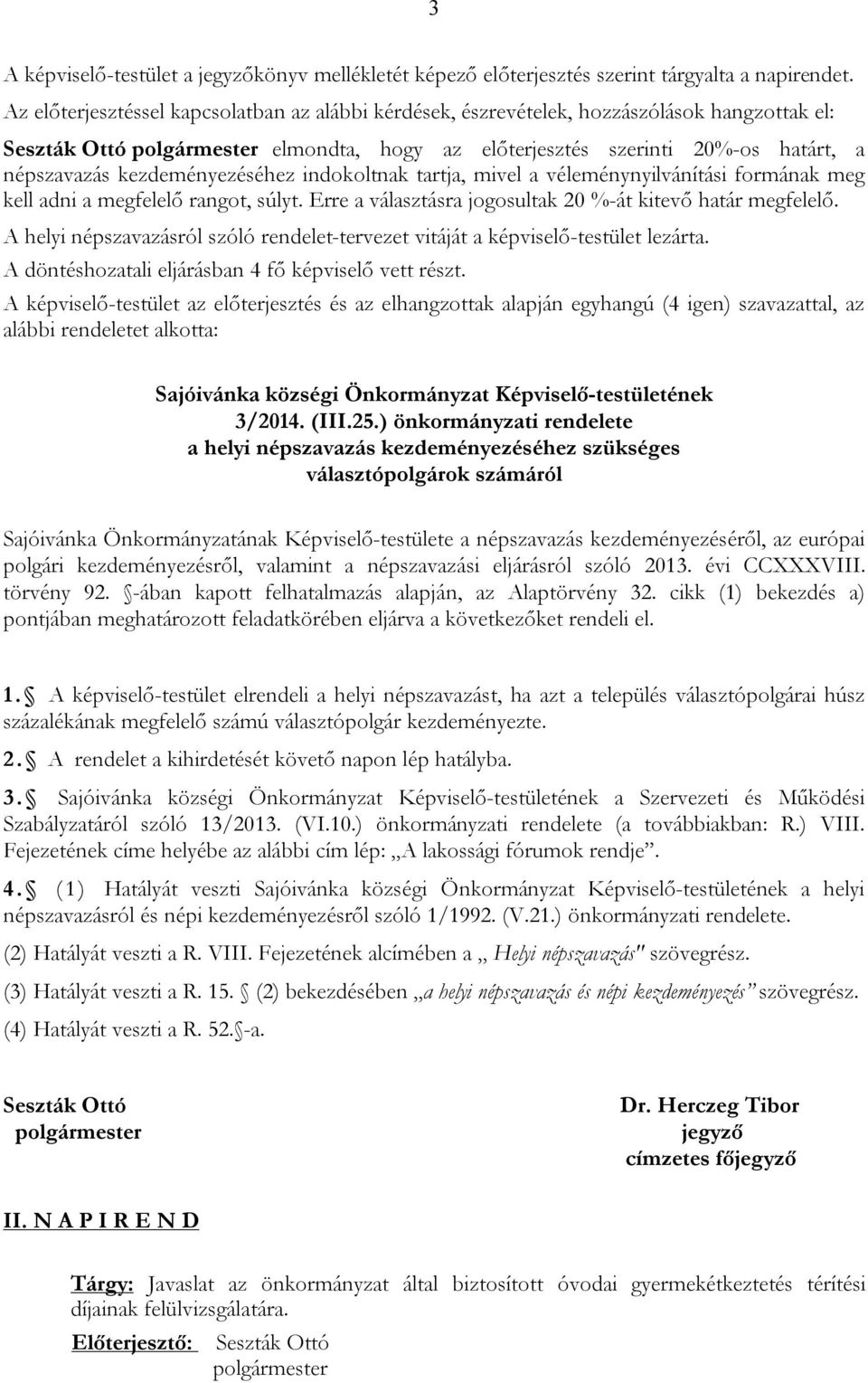 indokoltnak tartja, mivel a véleménynyilvánítási formának meg kell adni a megfelelő rangot, súlyt. Erre a választásra jogosultak 20 %-át kitevő határ megfelelő.