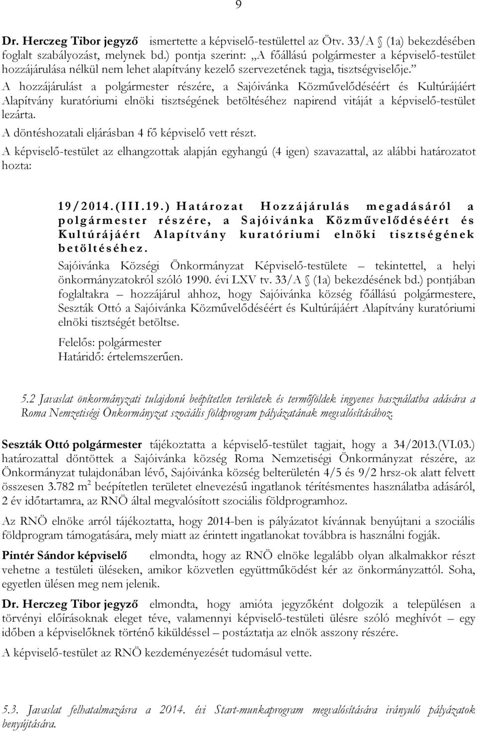 A hozzájárulást a részére, a Sajóivánka Közművelődéséért és Kultúrájáért Alapítvány kuratóriumi elnöki tisztségének betöltéséhez napirend vitáját a képviselő-testület lezárta.