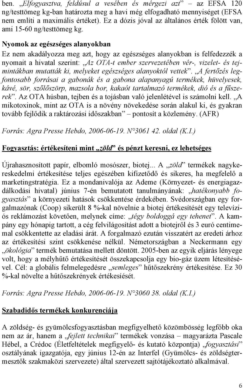 Nyomok az egészséges alanyokban Ez nem akadályozza meg azt, hogy az egészséges alanyokban is felfedezzék a nyomait a hivatal szerint: Az OTA-t ember szervezetében vér-, vizelet- és tejmintákban