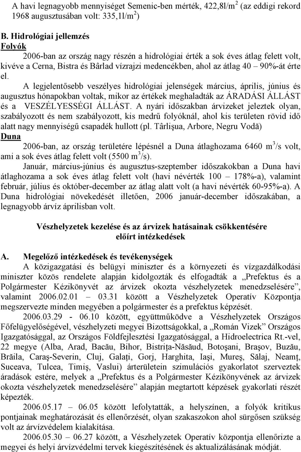 A legjelentősebb veszélyes hidrológiai jelenségek március, április, június és augusztus hónapokban voltak, mikor az értékek meghaladták az ÁRADÁSI ÁLLÁST és a VESZÉLYESSÉGI ÁLLÁST.