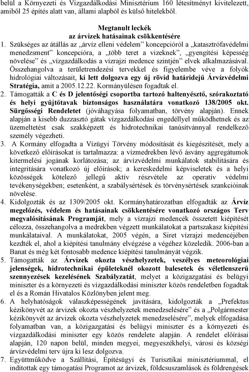 Szükséges az átállás az árvíz elleni védelem koncepcióról a katasztrófavédelmi menedzsment koncepcióra, a több teret a vizeknek, gyengítési képesség növelése és vízgazdálkodás a vízrajzi medence