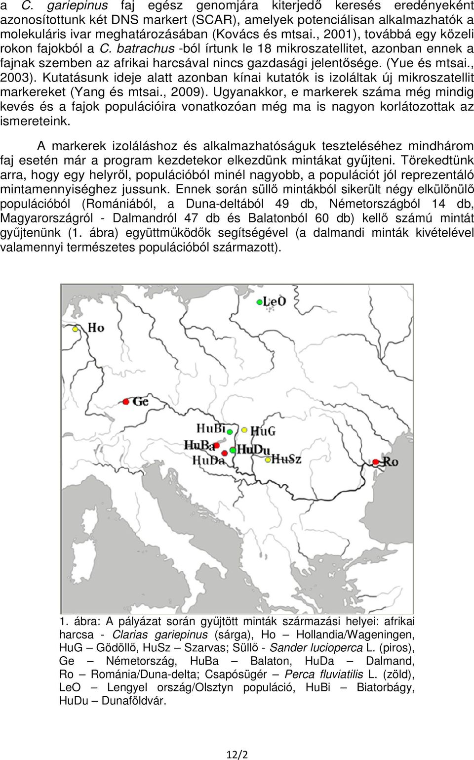 Kutatásunk ideje alatt azonban kínai kutatók is izoláltak új mikroszatellit markereket (Yang és mtsai., 2009).