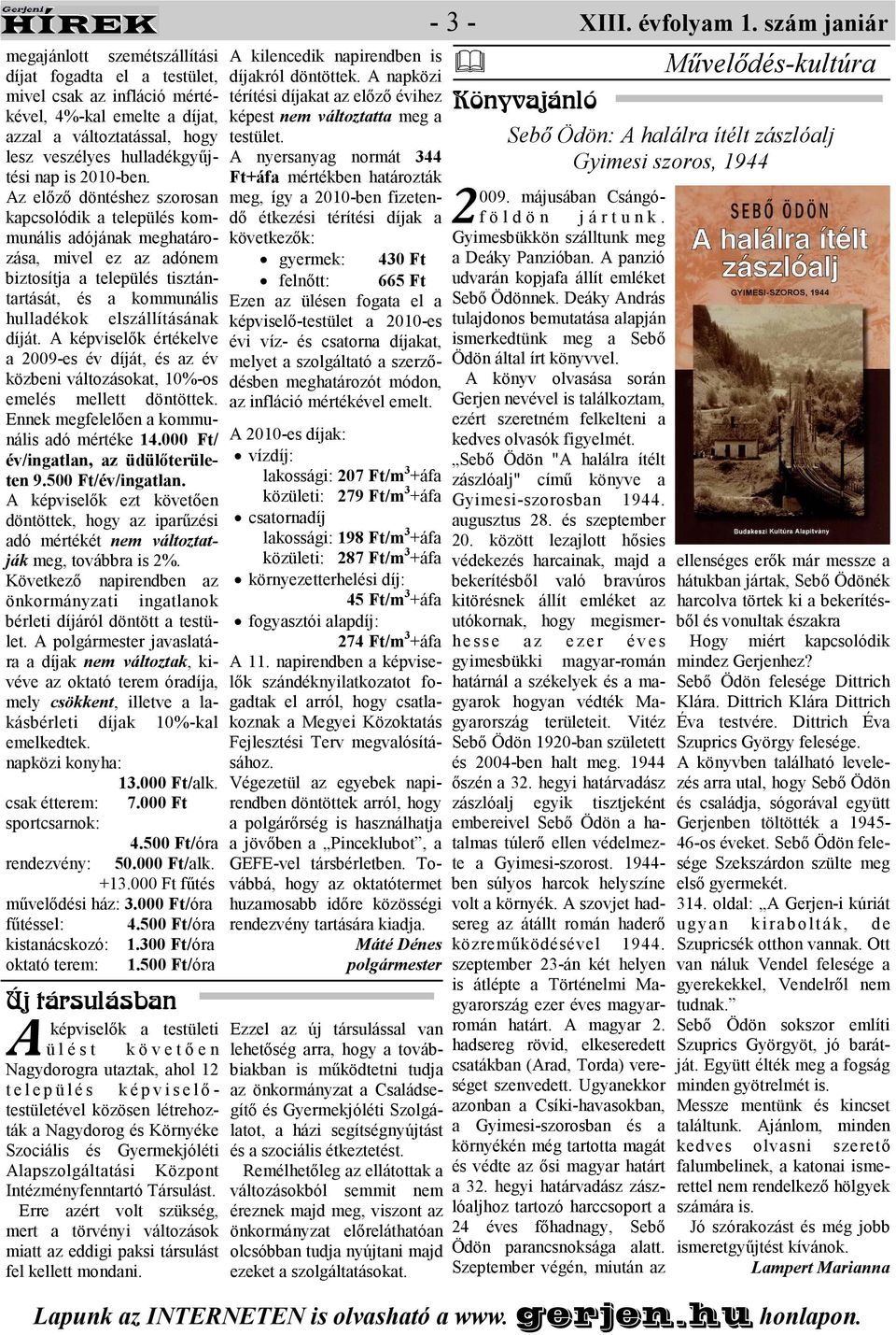 képviselık értékelve a 2009-es év díját, és az év közbeni változásokat, 10%-os emelés mellett döntöttek. Ennek megfelelıen a kommunális adó mértéke 14.000 Ft/ év/ingatlan, az üdülıterületen 9.