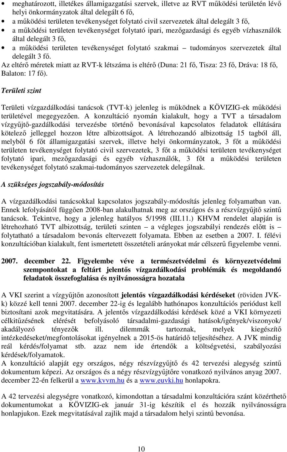 által delegált 3 fı. Az eltérı méretek miatt az RVT-k létszáma is eltérı (Duna: 21 fı, Tisza: 23 fı, Dráva: 18 fı, Balaton: 17 fı).